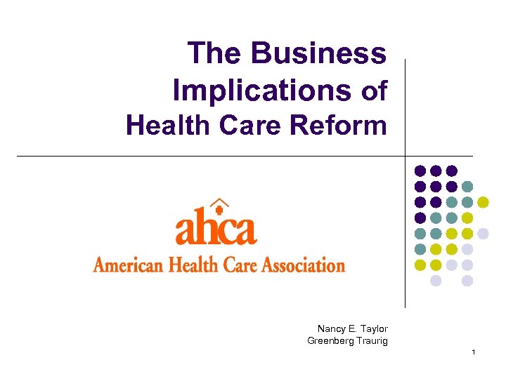 The Business Implications of Health Care Reform Nancy E. Taylor Greenberg Traurig 1 
