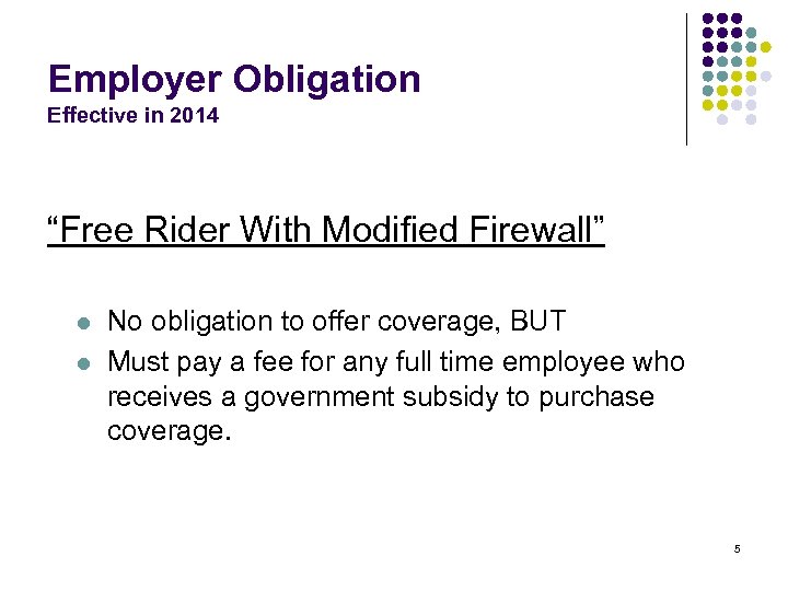 Employer Obligation Effective in 2014 “Free Rider With Modified Firewall” l l No obligation