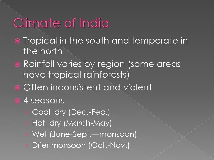 Climate of India Tropical in the south and temperate in the north Rainfall varies
