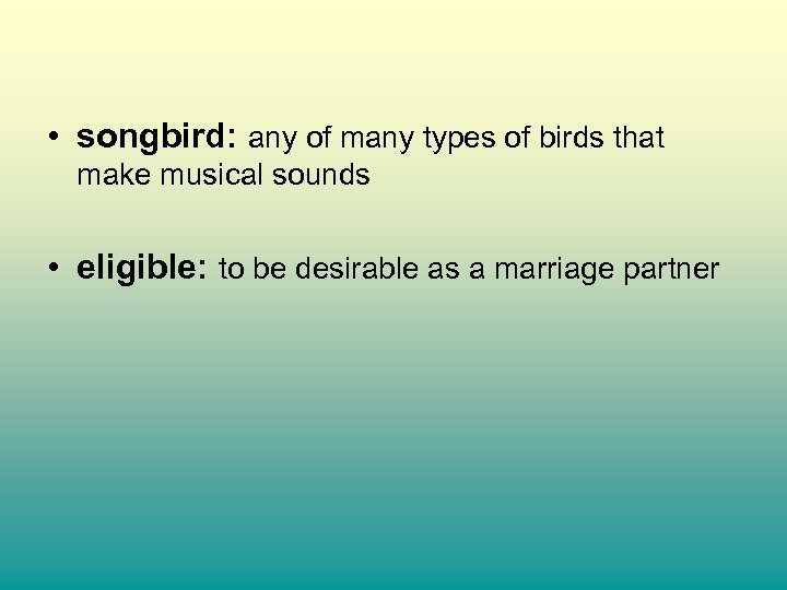  • songbird: any of many types of birds that make musical sounds •