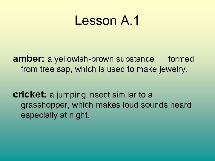 Lesson A. 1 amber: a yellowish-brown substance formed from tree sap, which is used