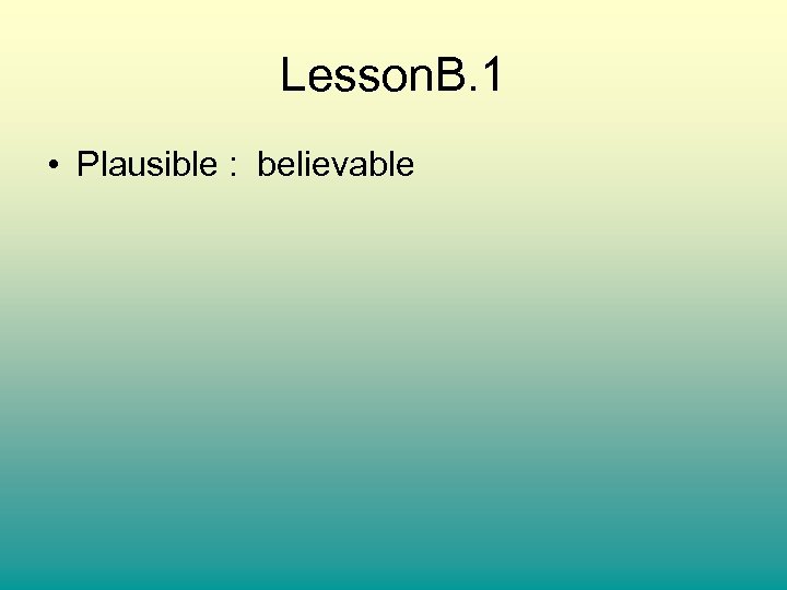 Lesson. B. 1 • Plausible : believable 
