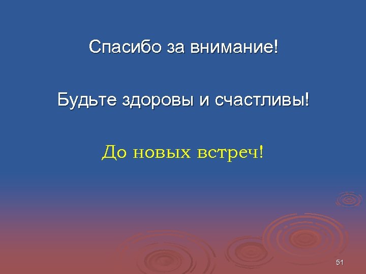 Спасибо за внимание! Будьте здоровы и счастливы! До новых встреч! 51 