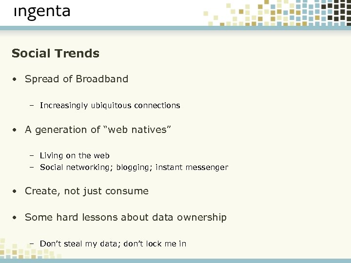 Social Trends • Spread of Broadband – Increasingly ubiquitous connections • A generation of