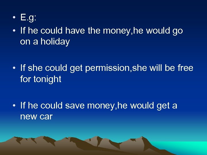  • E. g: • If he could have the money, he would go