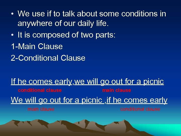  • We use if to talk about some conditions in anywhere of our