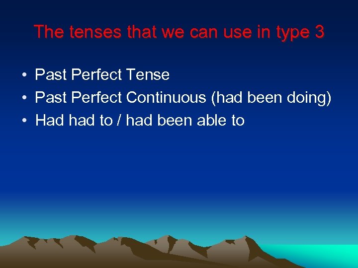 The tenses that we can use in type 3 • Past Perfect Tense •