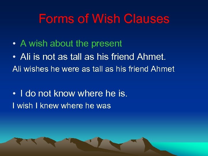 Forms of Wish Clauses • A wish about the present • Ali is not