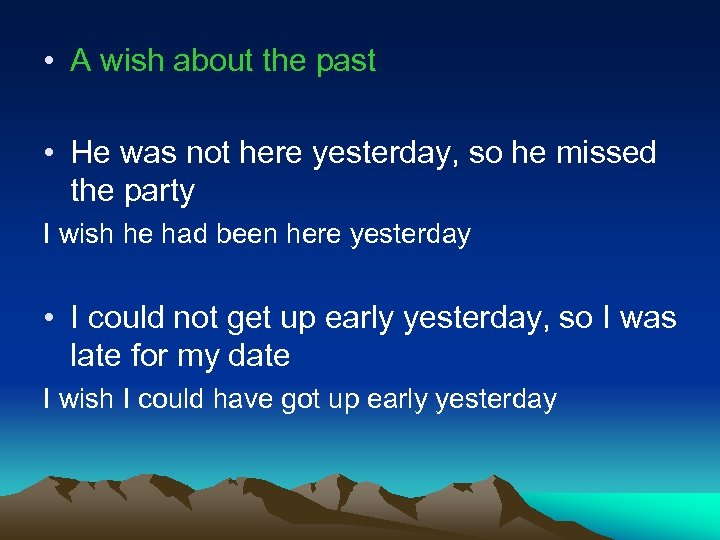  • A wish about the past • He was not here yesterday, so