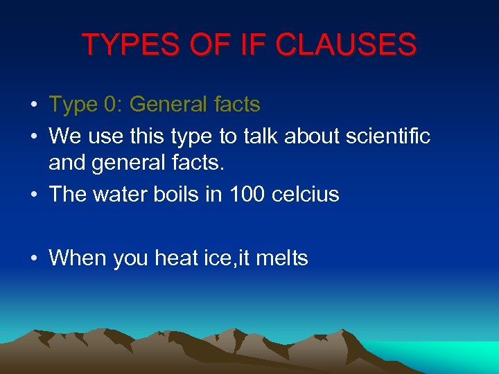TYPES OF IF CLAUSES • Type 0: General facts • We use this type