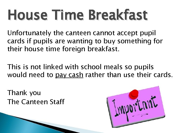 House Time Breakfast Unfortunately the canteen cannot accept pupil cards if pupils are wanting