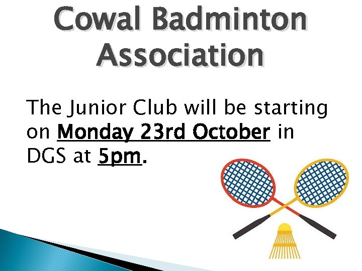 Cowal Badminton Association The Junior Club will be starting on Monday 23 rd October