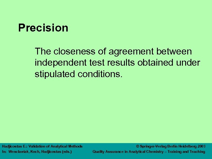 Precision The closeness of agreement between independent test results obtained under stipulated conditions. Hadjicostas