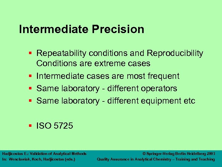 Intermediate Precision § Repeatability conditions and Reproducibility Conditions are extreme cases § Intermediate cases
