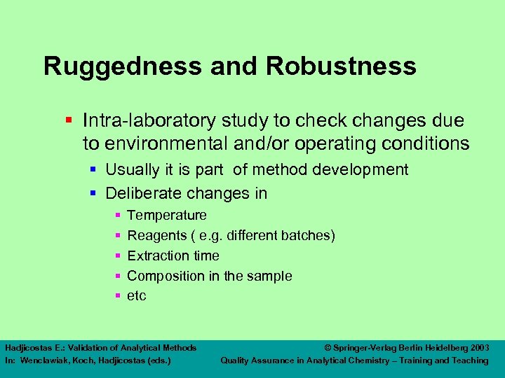 Ruggedness and Robustness § Intra-laboratory study to check changes due to environmental and/or operating