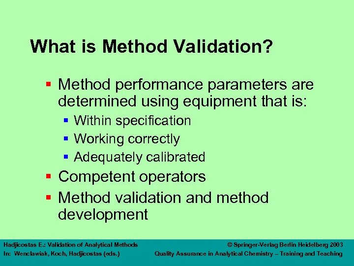What is Method Validation? § Method performance parameters are determined using equipment that is: