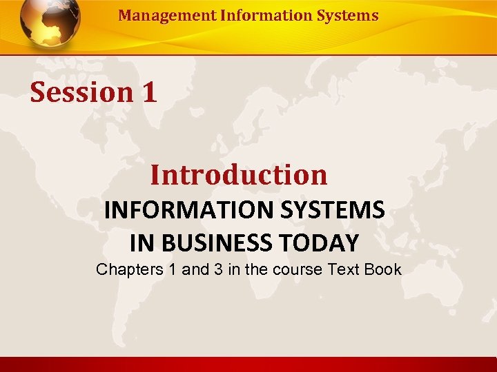 Management Information Systems Session 1 Introduction INFORMATION SYSTEMS IN BUSINESS TODAY Chapters 1 and