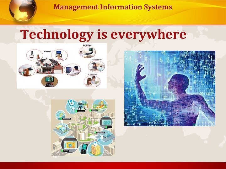 Management Information Systems Technology is everywhere 