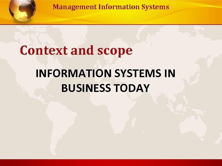 Management Information Systems Context and scope INFORMATION SYSTEMS IN BUSINESS TODAY 