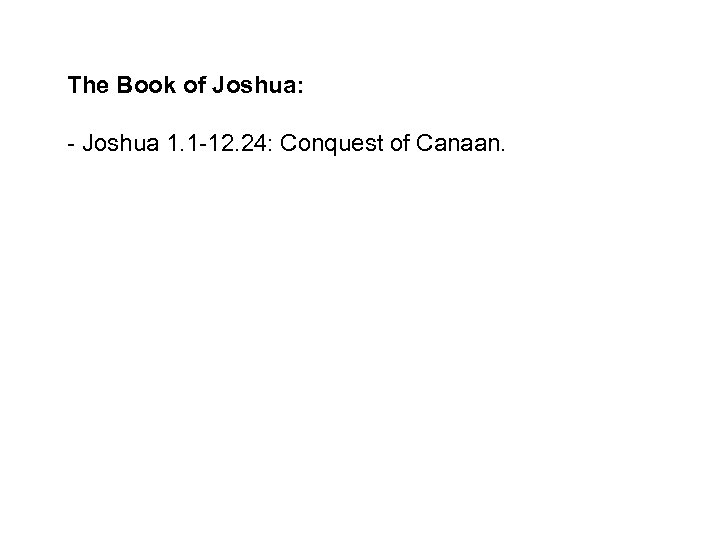 The Book of Joshua: - Joshua 1. 1 -12. 24: Conquest of Canaan. 