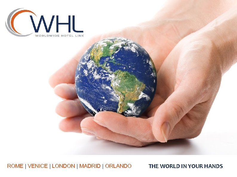 ROME | VENICE | LONDON | MADRID | ORLANDO THE WORLD IN YOUR HANDS