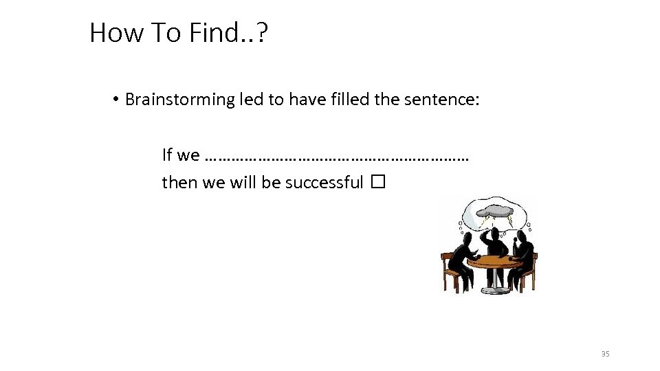 How To Find. . ? • Brainstorming led to have filled the sentence: If