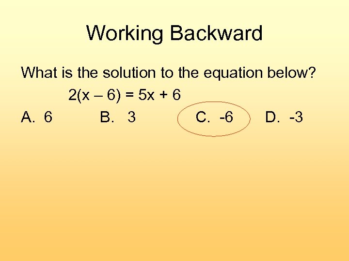 Working Backward What is the solution to the equation below? 2(x – 6) =