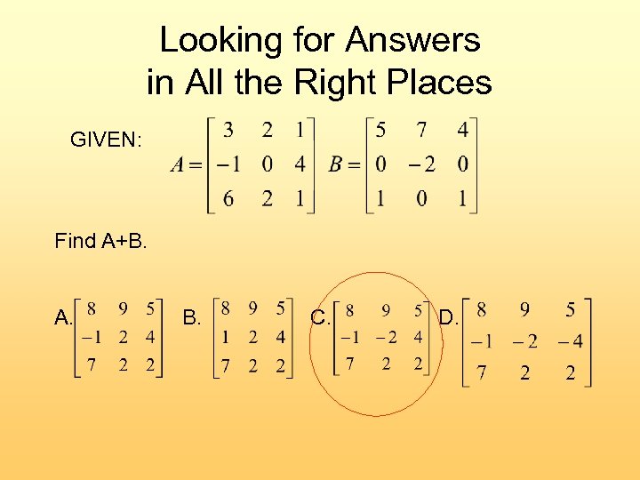 Looking for Answers in All the Right Places GIVEN: Find A+B. A. B. C.