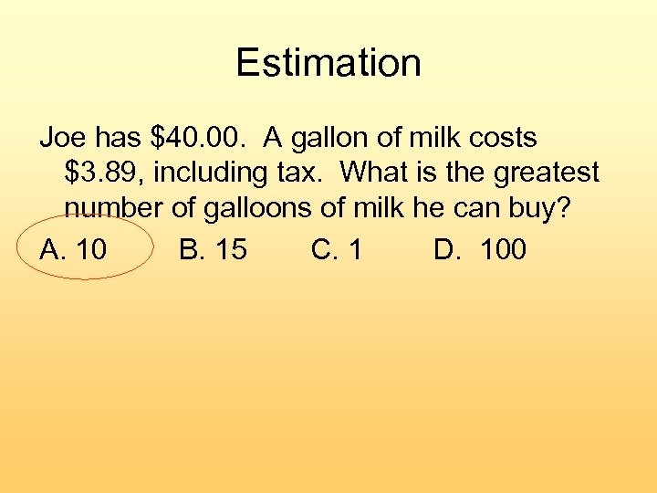 Estimation Joe has $40. 00. A gallon of milk costs $3. 89, including tax.