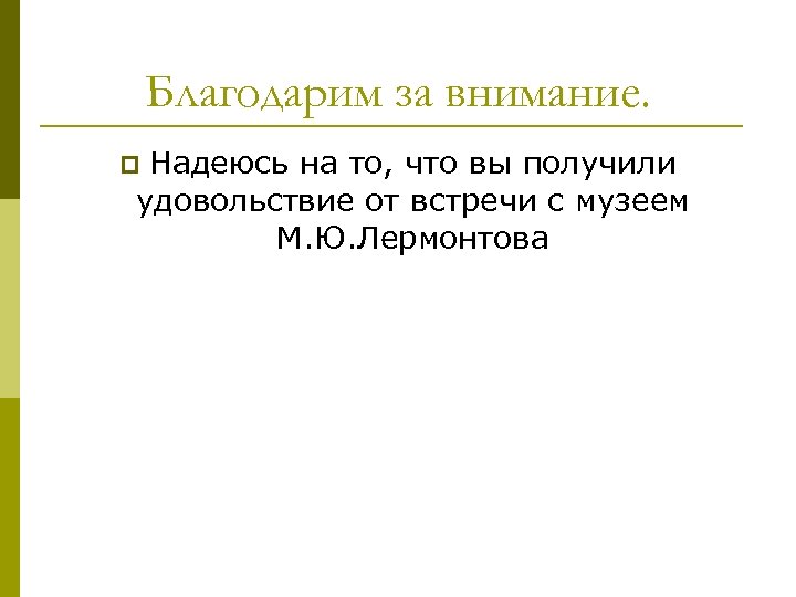 Благодарим за внимание. Надеюсь на то, что вы получили удовольствие от встречи с музеем