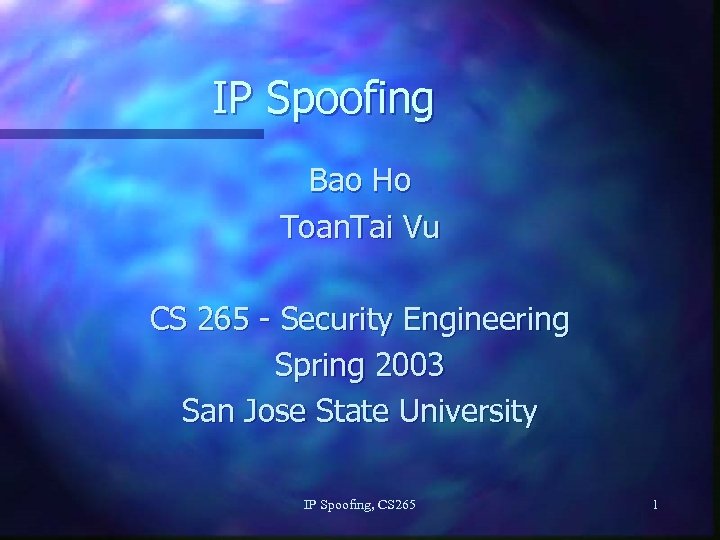 IP Spoofing Bao Ho Toan. Tai Vu CS 265 - Security Engineering Spring 2003
