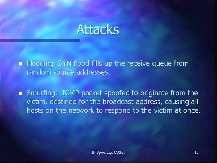 Attacks n Flooding: SYN flood fills up the receive queue from random source addresses.