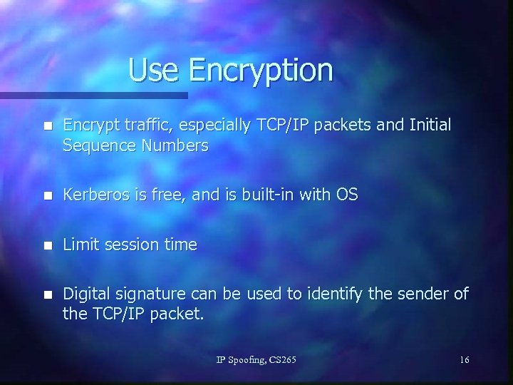 Use Encryption n Encrypt traffic, especially TCP/IP packets and Initial Sequence Numbers n Kerberos
