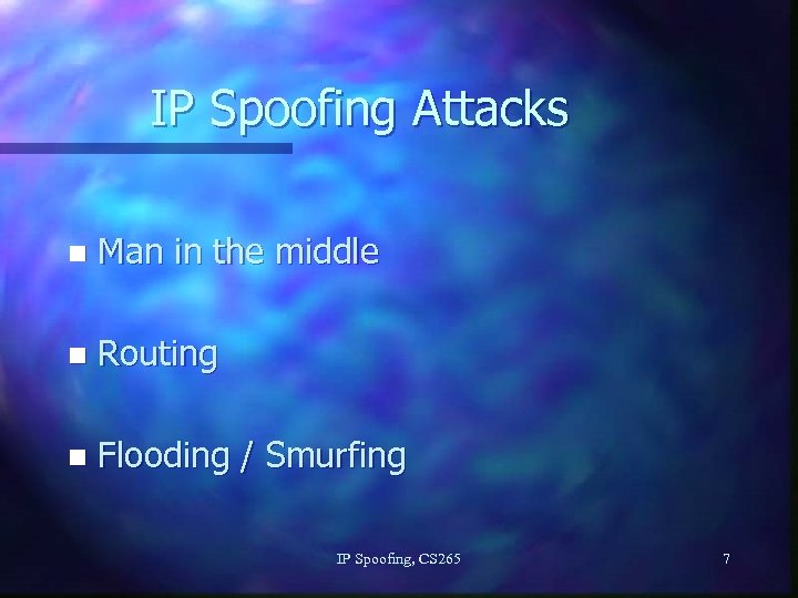 IP Spoofing Attacks n Man in the middle n Routing n Flooding / Smurfing