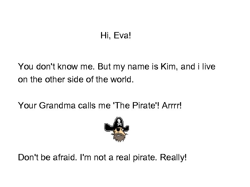 Hi, Eva! You don't know me. But my name is Kim, and i live