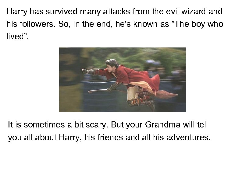 Harry has survived many attacks from the evil wizard and his followers. So, in