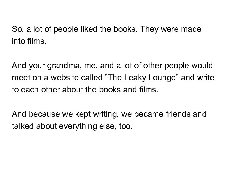 So, a lot of people liked the books. They were made into films. And