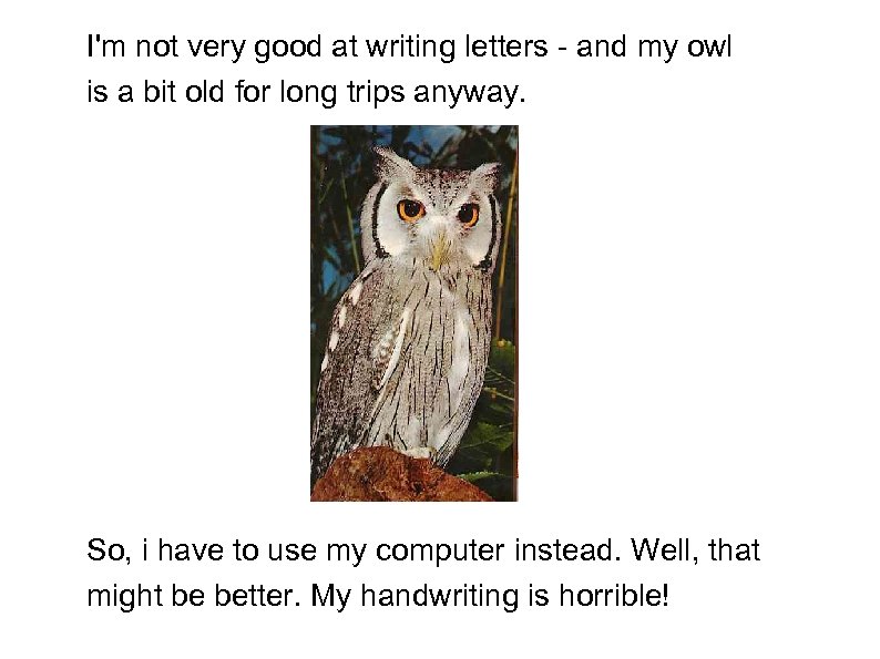 I'm not very good at writing letters - and my owl is a bit