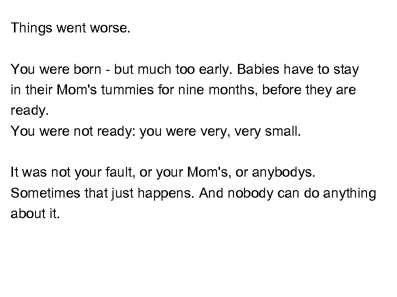 Things went worse. You were born - but much too early. Babies have to