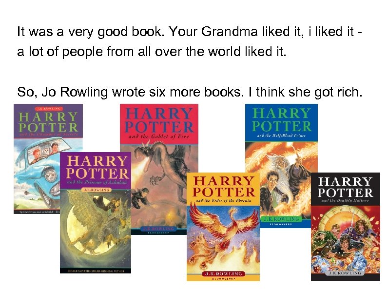 It was a very good book. Your Grandma liked it, i liked it a