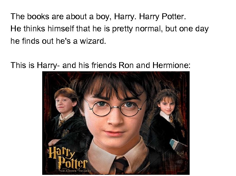 The books are about a boy, Harry Potter. He thinks himself that he is