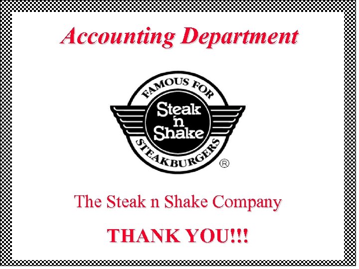 Accounting Department The Steak n Shake Company THANK YOU!!! 