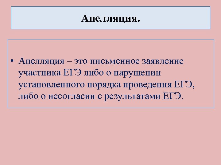 Апелляция. • Апелляция – это письменное заявление участника ЕГЭ либо о нарушении установленного порядка