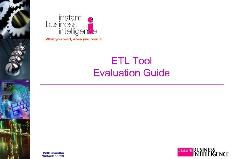 What you need, when you need it ETL Tool Evaluation Guide Public Information Version