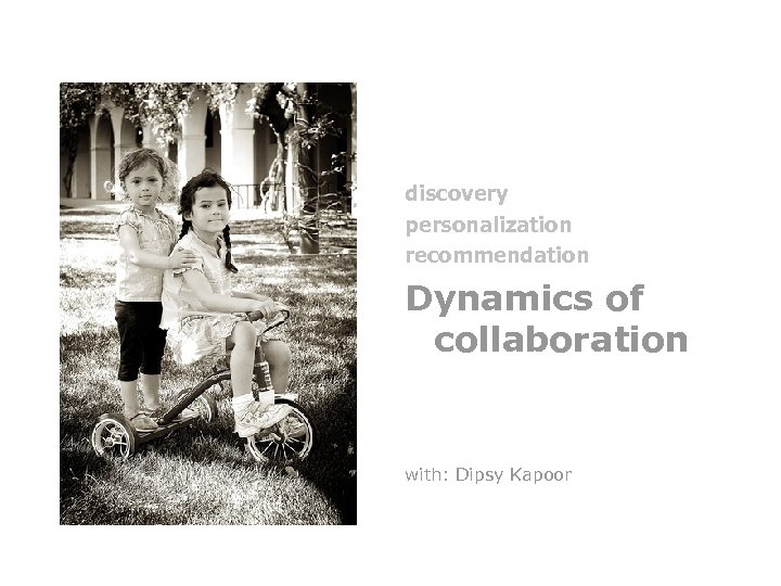 discovery personalization recommendation Dynamics of collaboration with: Dipsy Kapoor 