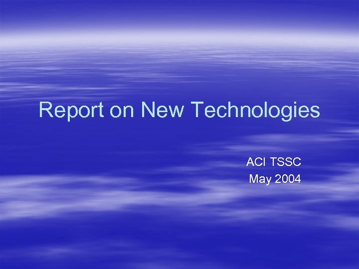 Report on New Technologies ACI TSSC May 2004 