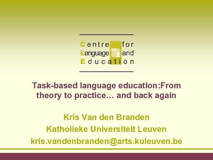 Task-based language education: From theory to practice… and back again Kris Van den Branden