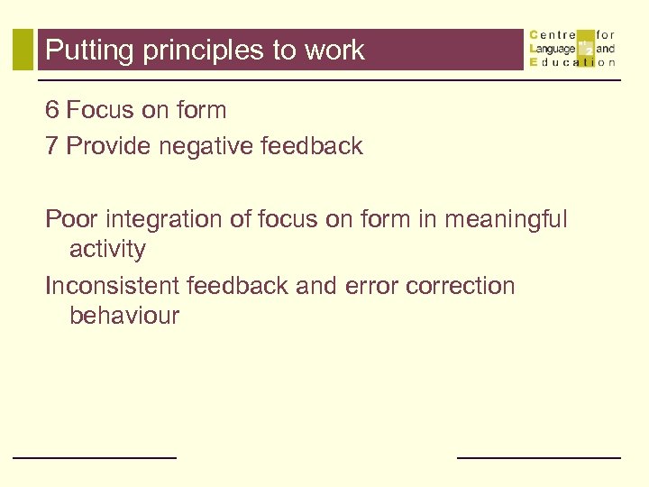 Putting principles to work 6 Focus on form 7 Provide negative feedback Poor integration