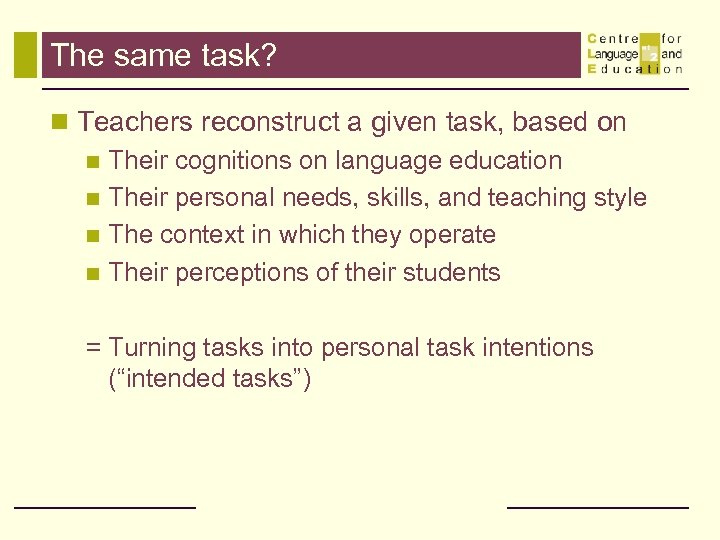The same task? n Teachers reconstruct a given task, based on n Their cognitions