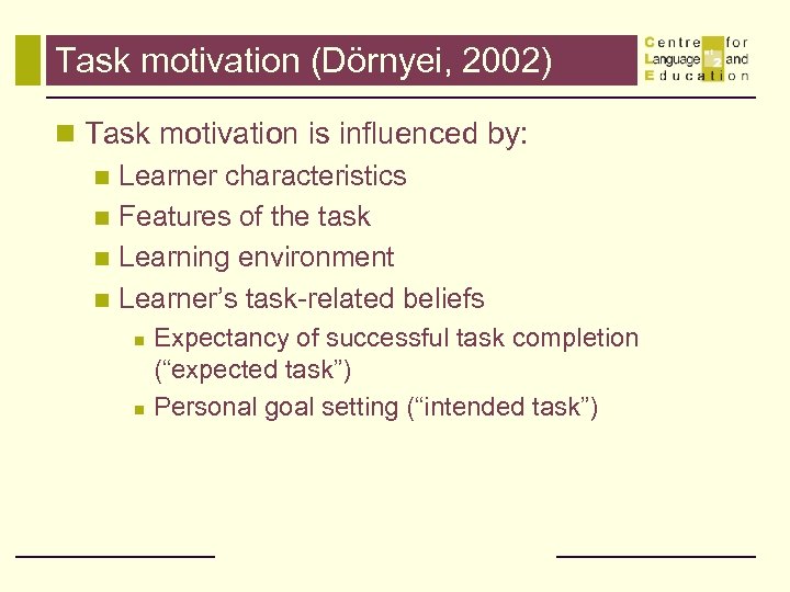 Task motivation (Dörnyei, 2002) n Task motivation is influenced by: n Learner characteristics n